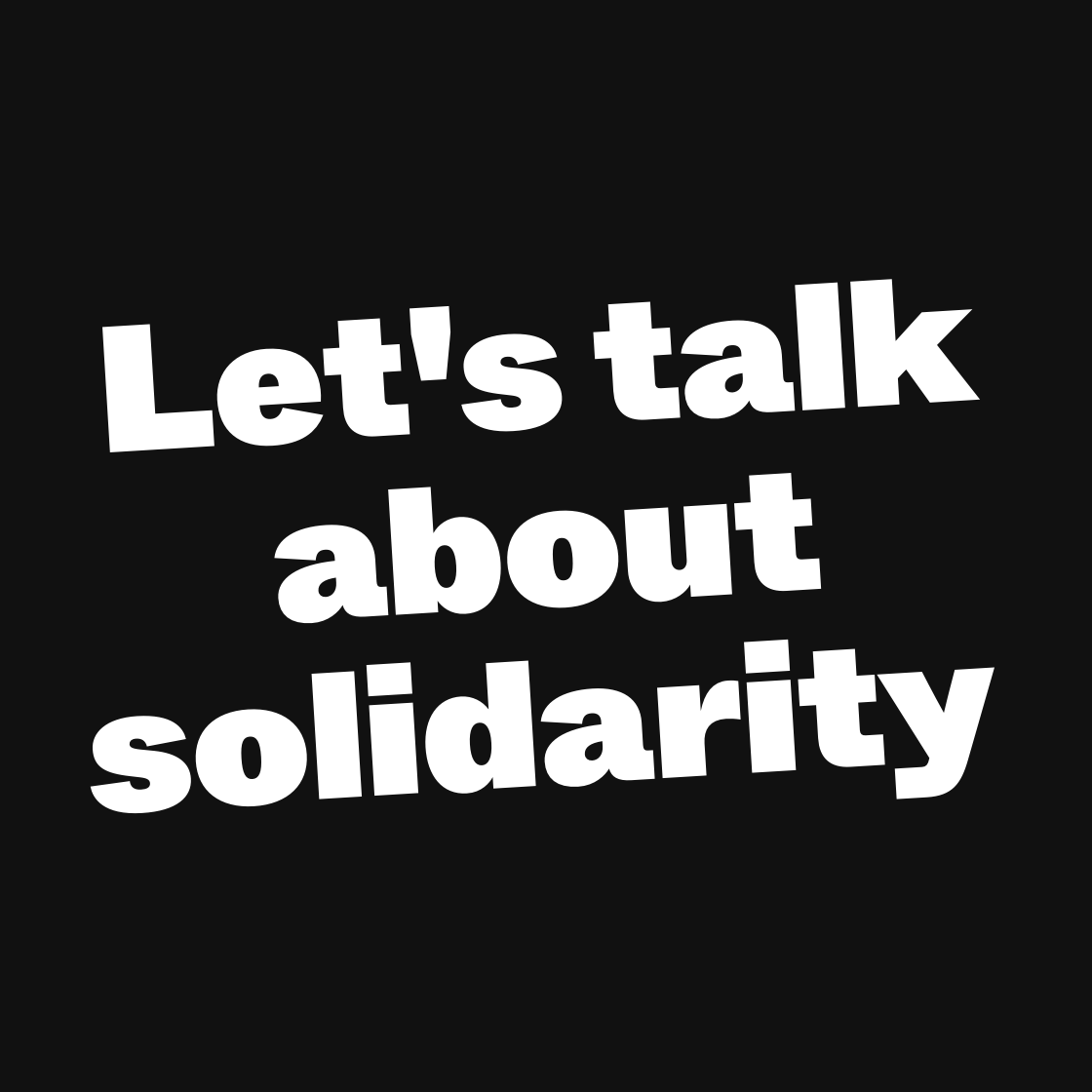Let’s talk about solidarity