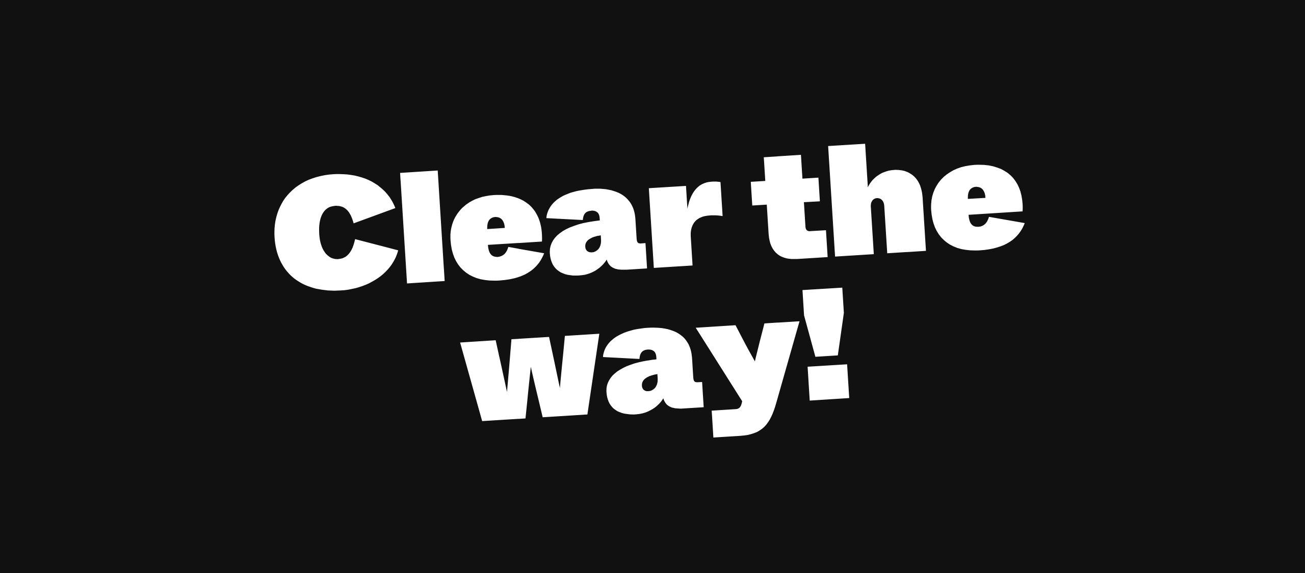Clear the way!