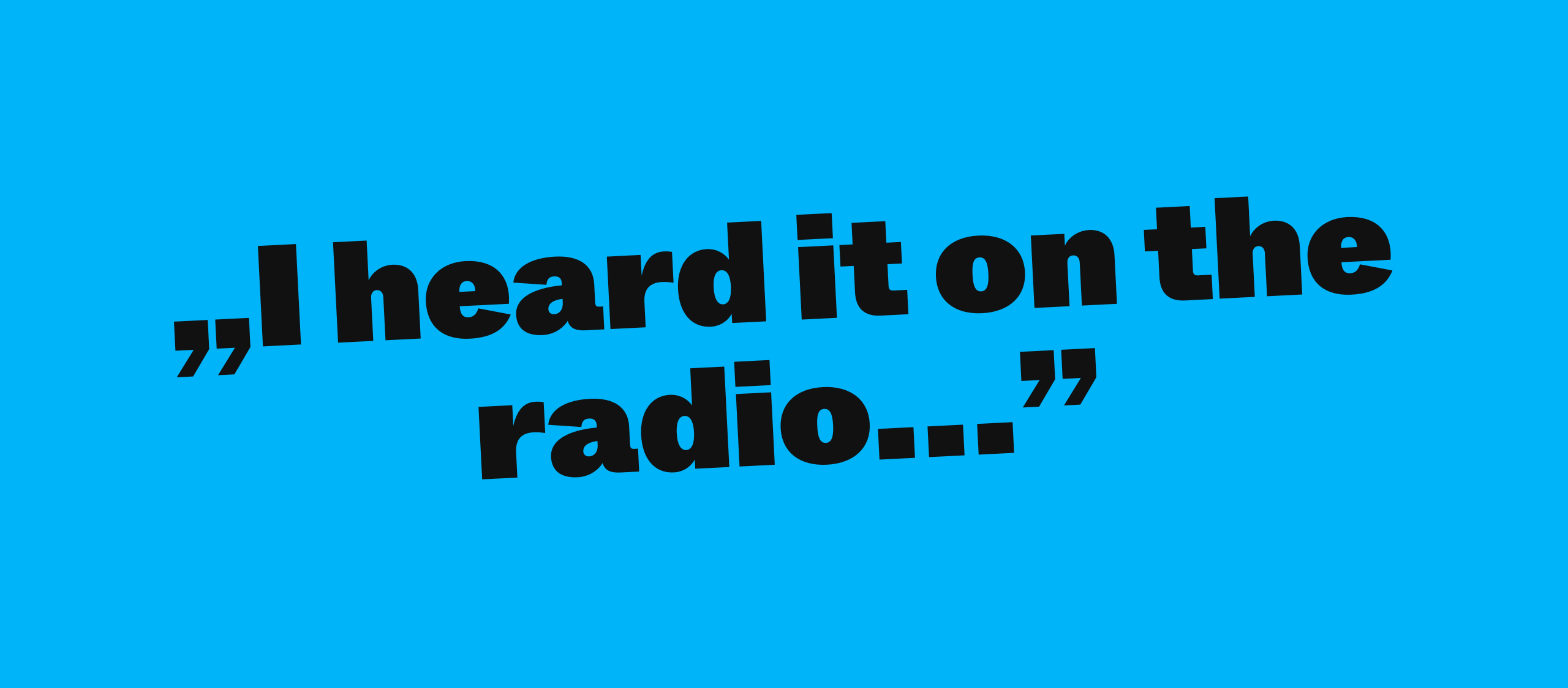 „I heard it on the radio…”
