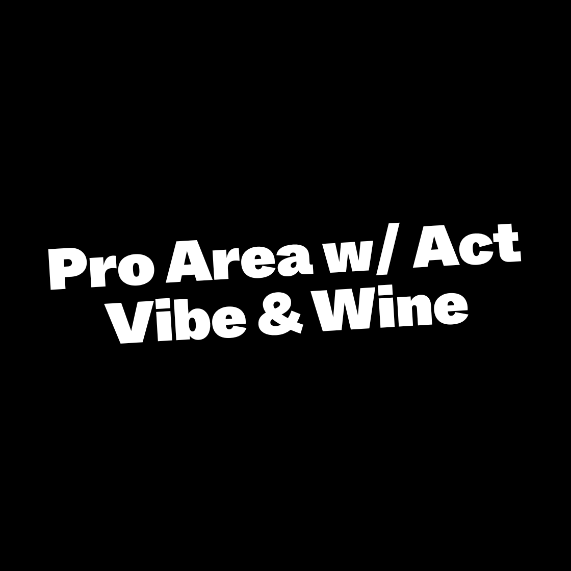 Pro Area w/ Act Vibe & Wine