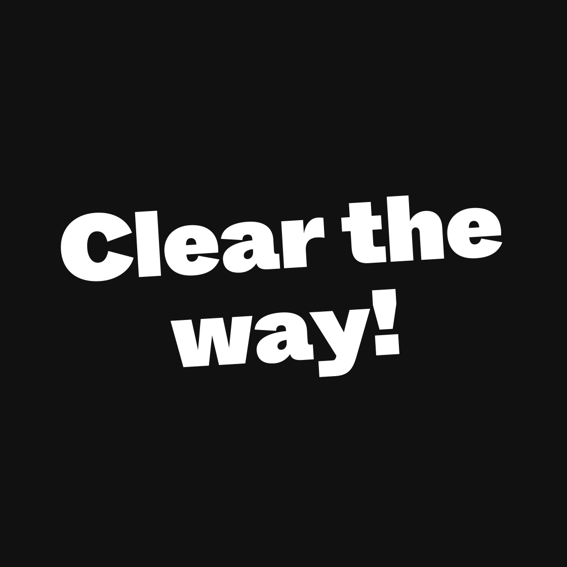 Clear the way!