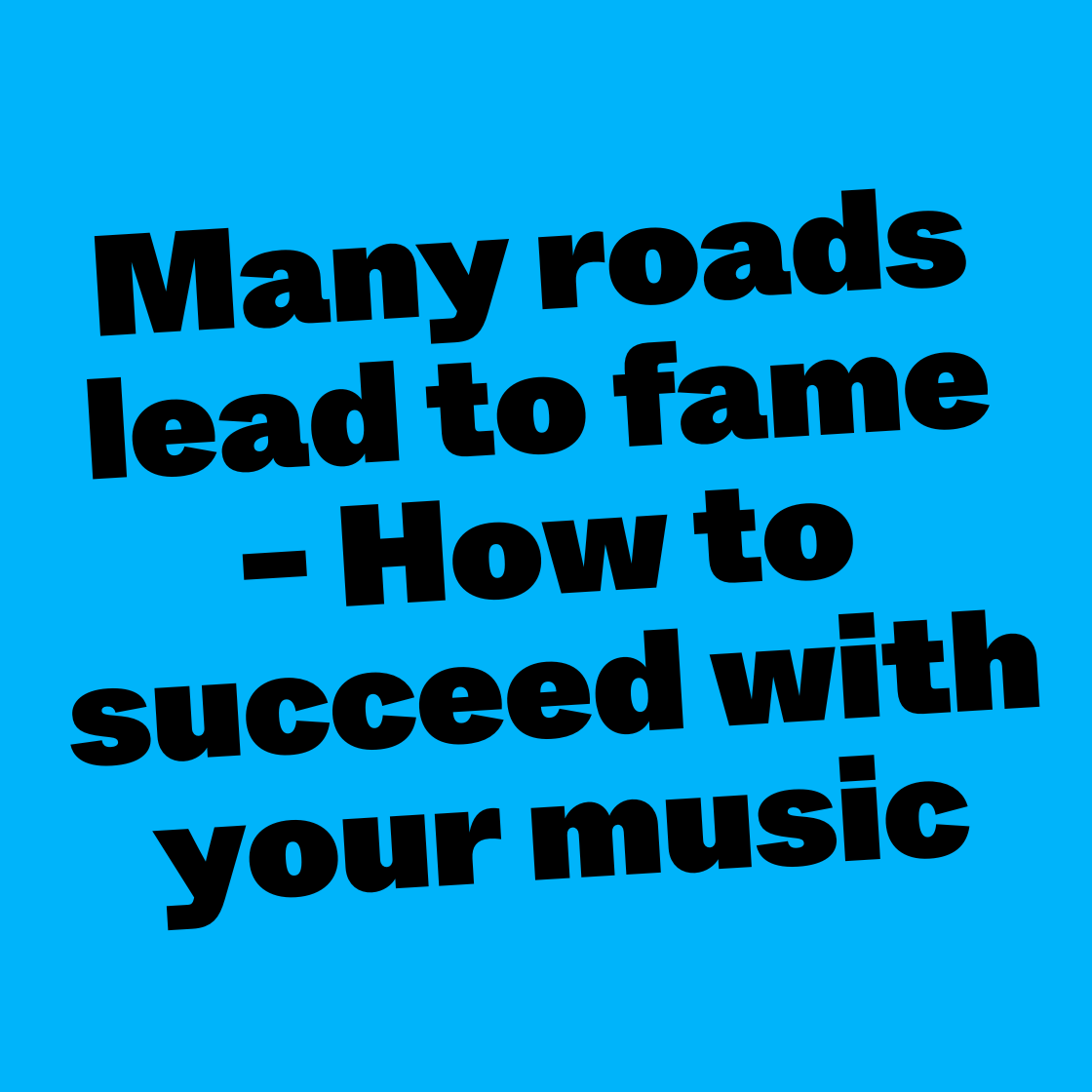 Many roads lead to fame - How to succeed with your music