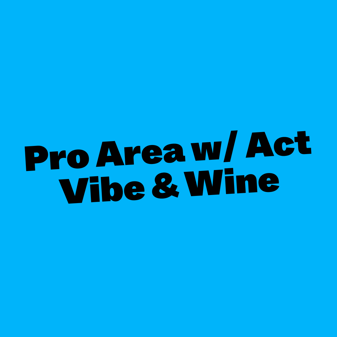 Pro Area w/ Act Vibe & Wine